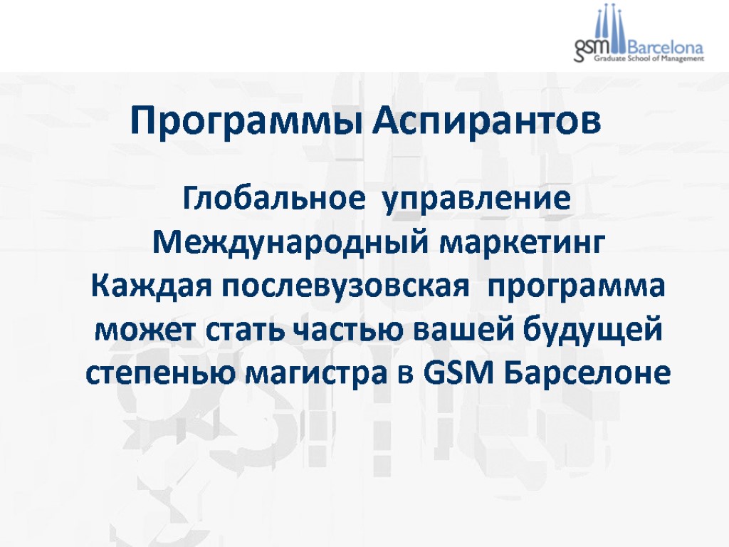 Программы Аспирантов Глобальное управление Международный маркетинг Каждая послевузовская программа может стать частью вашей будущей